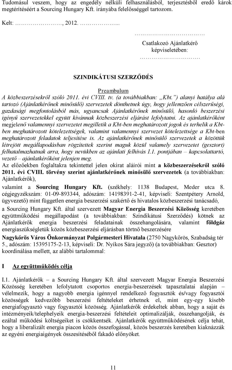 ) alanyi hatálya alá tartozó (Ajánlatkérőnek minősülő) szervezetek dönthetnek úgy, hogy jellemzően célszerűségi, gazdasági megfontolásból más, ugyancsak Ajánlatkérőnek minősülő, hasonló beszerzési