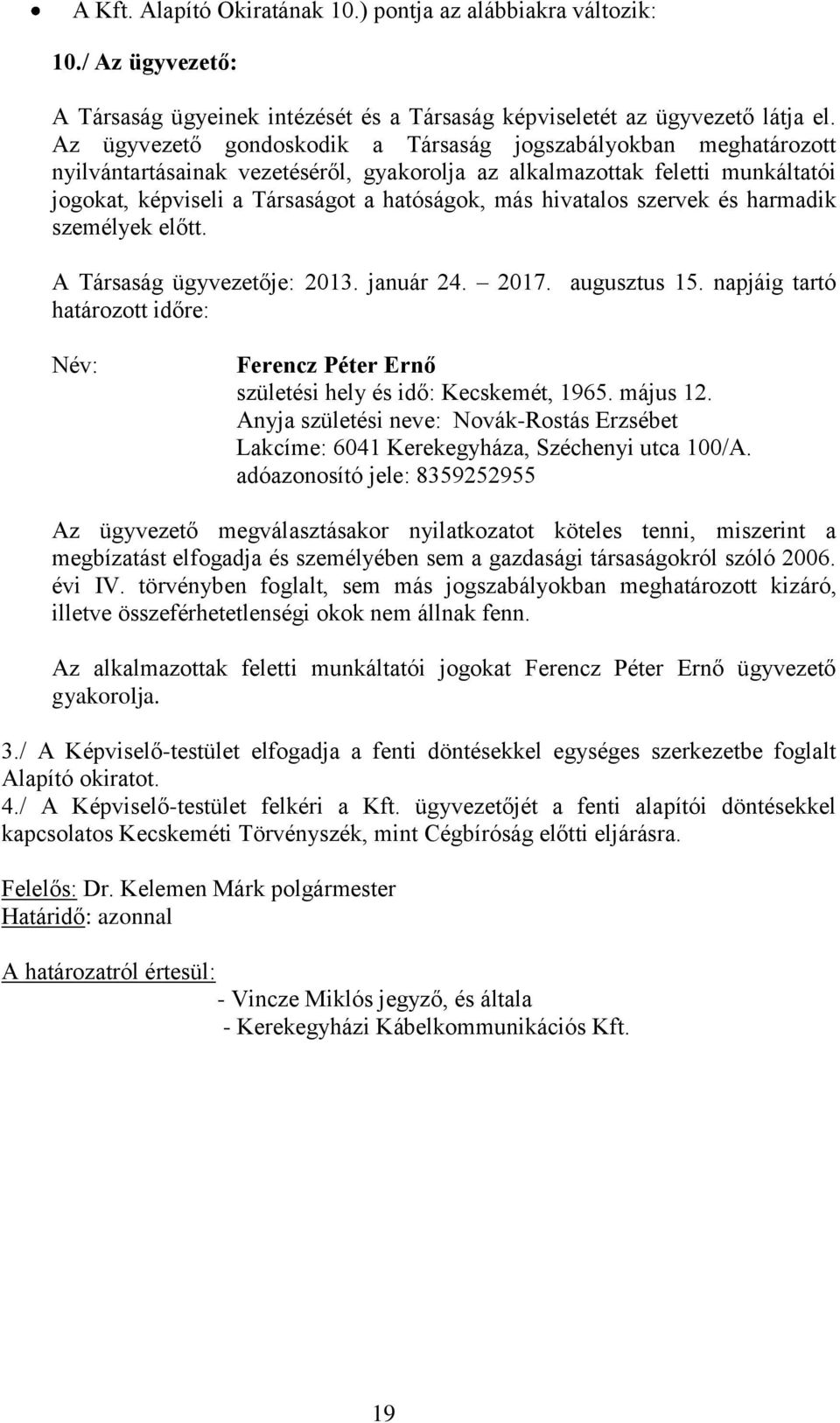 hivatalos szervek és harmadik személyek előtt. A Társaság ügyvezetője: 2013. január 24. 2017. augusztus 15.