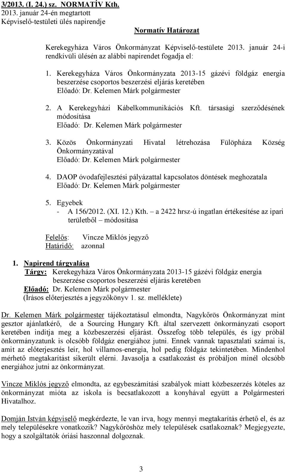 Kelemen Márk polgármester 2. A Kerekegyházi Kábelkommunikációs Kft. társasági szerződésének módosítása Előadó: Dr. Kelemen Márk polgármester 3.