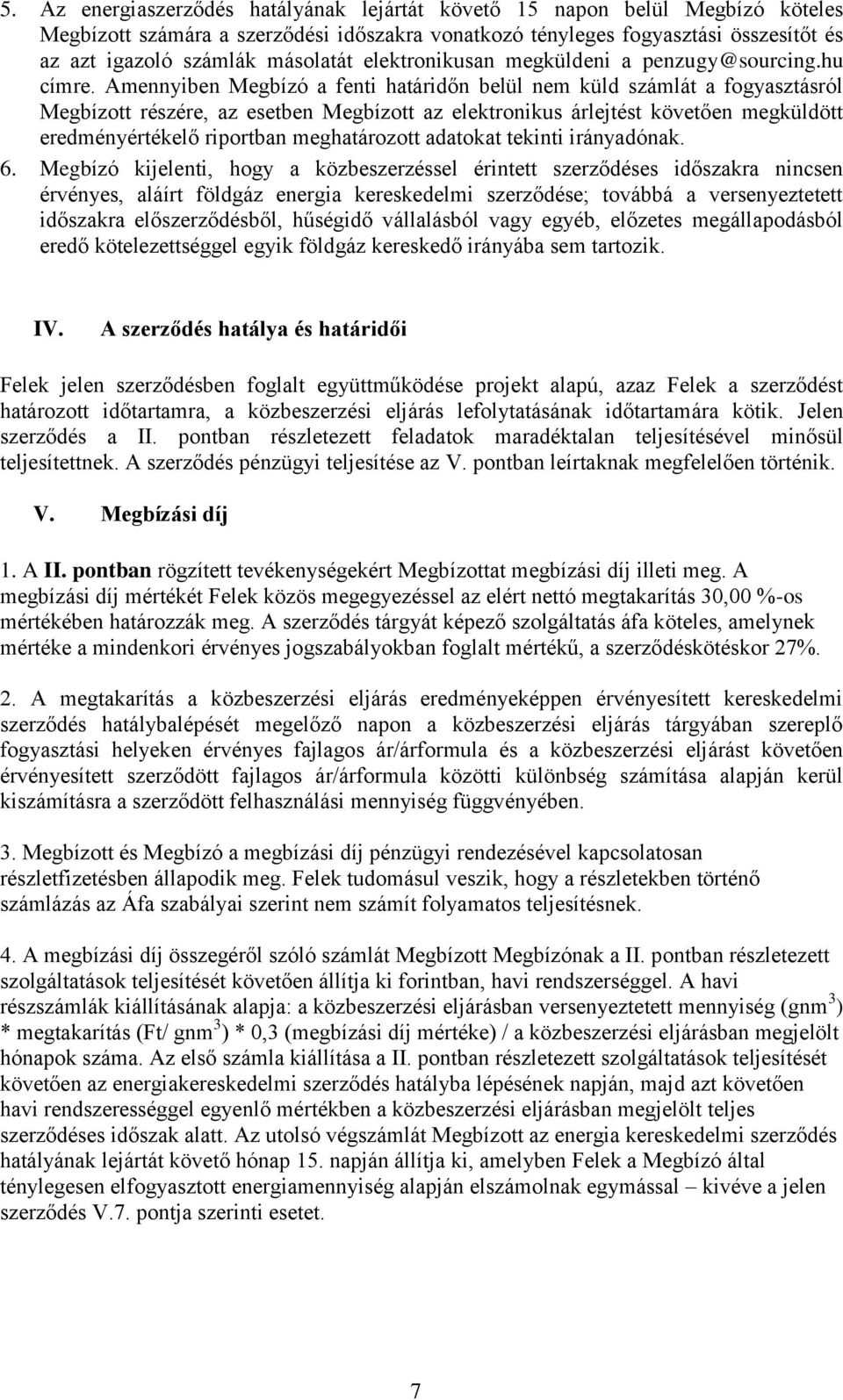 Amennyiben Megbízó a fenti határidőn belül nem küld számlát a fogyasztásról Megbízott részére, az esetben Megbízott az elektronikus árlejtést követően megküldött eredményértékelő riportban