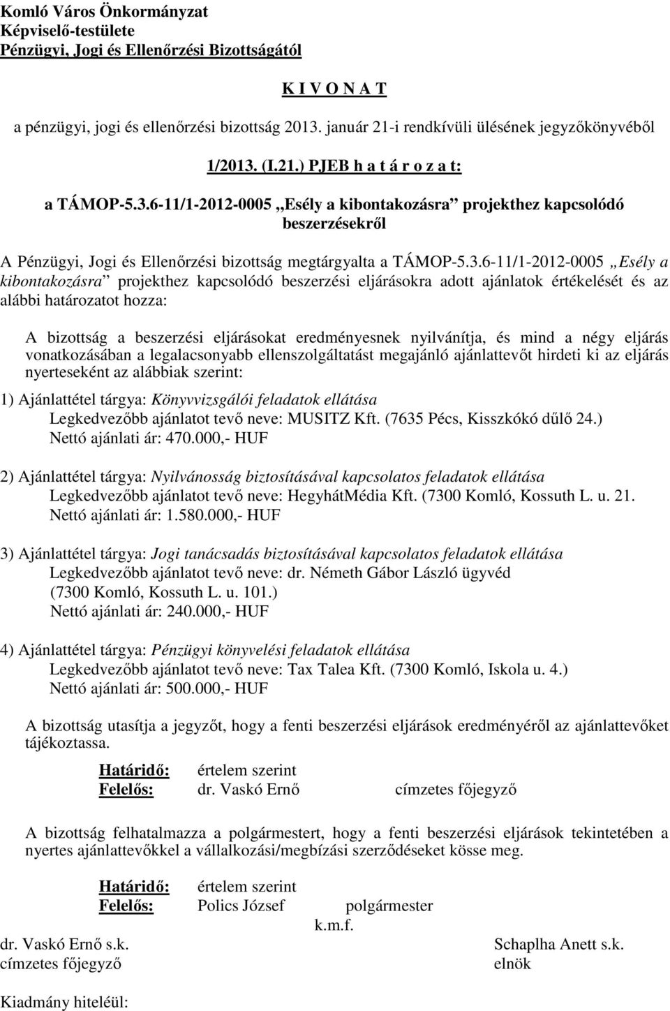 nyilvánítja, és mind a négy eljárás vonatkozásában a legalacsonyabb ellenszolgáltatást megajánló ajánlattevőt hirdeti ki az eljárás nyerteseként az alábbiak szerint: 1) Ajánlattétel tárgya: