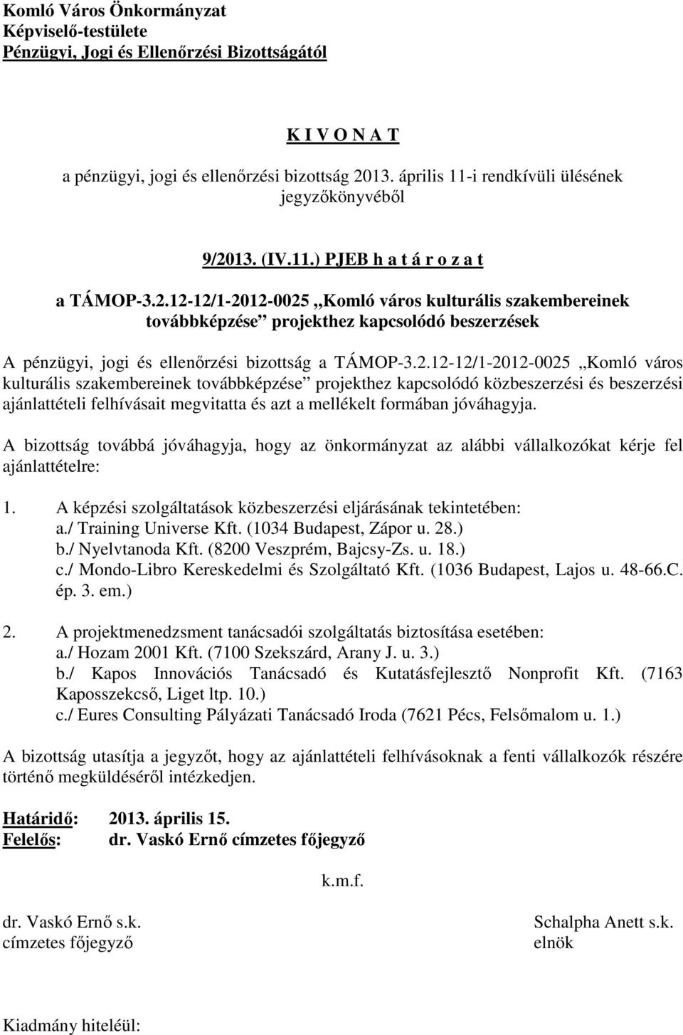 A bizottság továbbá jóváhagyja, hogy az önkormányzat az alábbi vállalkozókat kérje fel ajánlattételre: 1. A képzési szolgáltatások közbeszerzési eljárásának tekintetében: a./ Training Universe Kft.