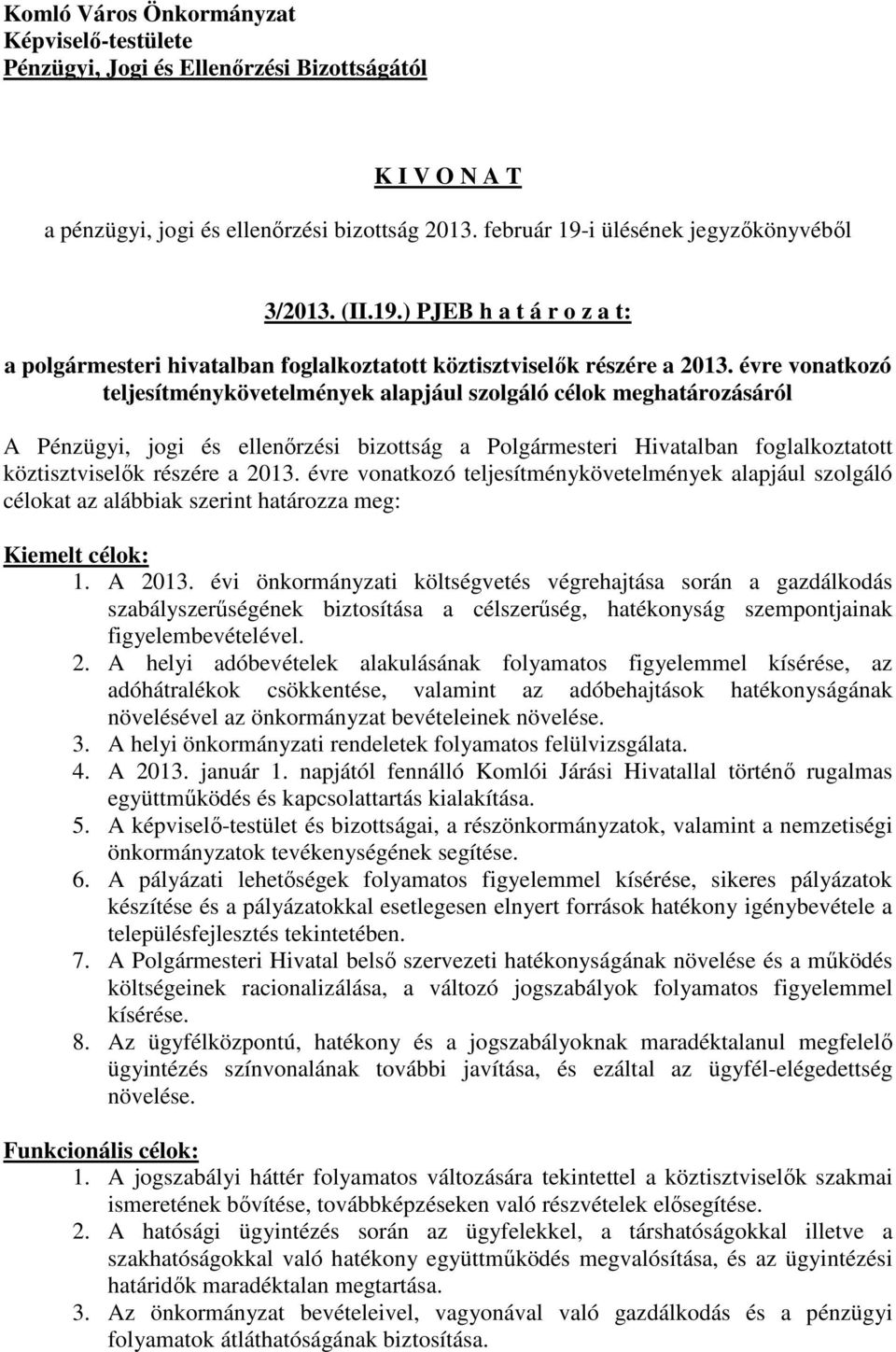 évre vonatkozó teljesítménykövetelmények alapjául szolgáló célokat az alábbiak szerint határozza meg: Kiemelt célok: 1. A 2013.