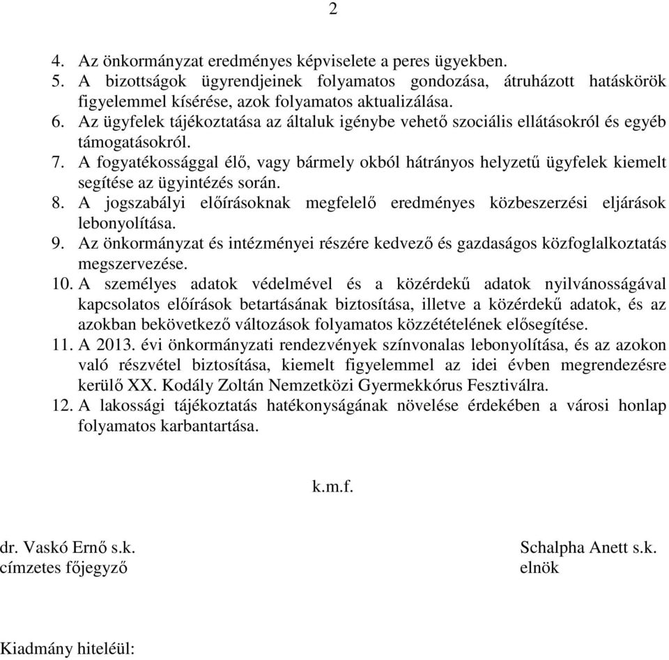 A fogyatékossággal élő, vagy bármely okból hátrányos helyzetű ügyfelek kiemelt segítése az ügyintézés során. 8. A jogszabályi előírásoknak megfelelő eredményes közbeszerzési eljárások lebonyolítása.