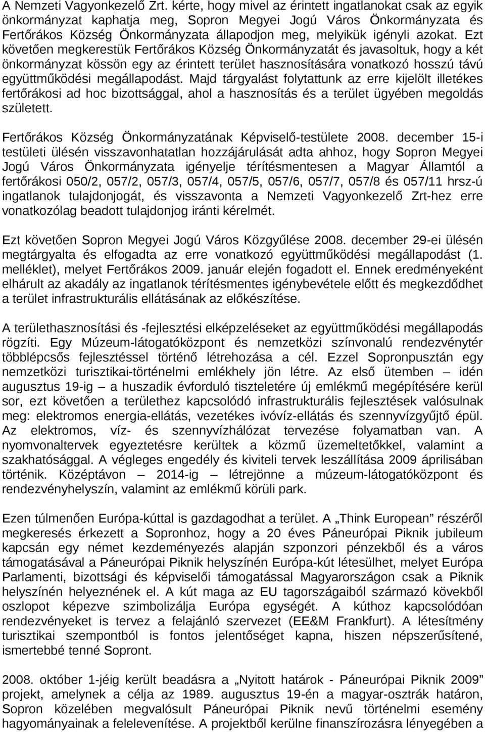 Ezt követően megkerestük Fertőrákos Község Önkormányzatát és javasoltuk, hogy a két önkormányzat kössön egy az érintett terület hasznosítására vonatkozó hosszú távú együttműködési megállapodást.