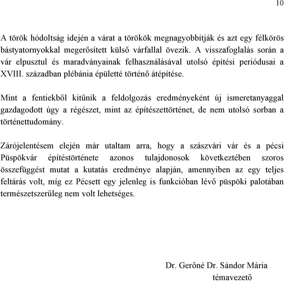 Mint a fentiekből kitűnik a feldolgozás eredményeként új ismeretanyaggal gazdagodott úgy a régészet, mint az építészettörténet, de nem utolsó sorban a történettudomány.