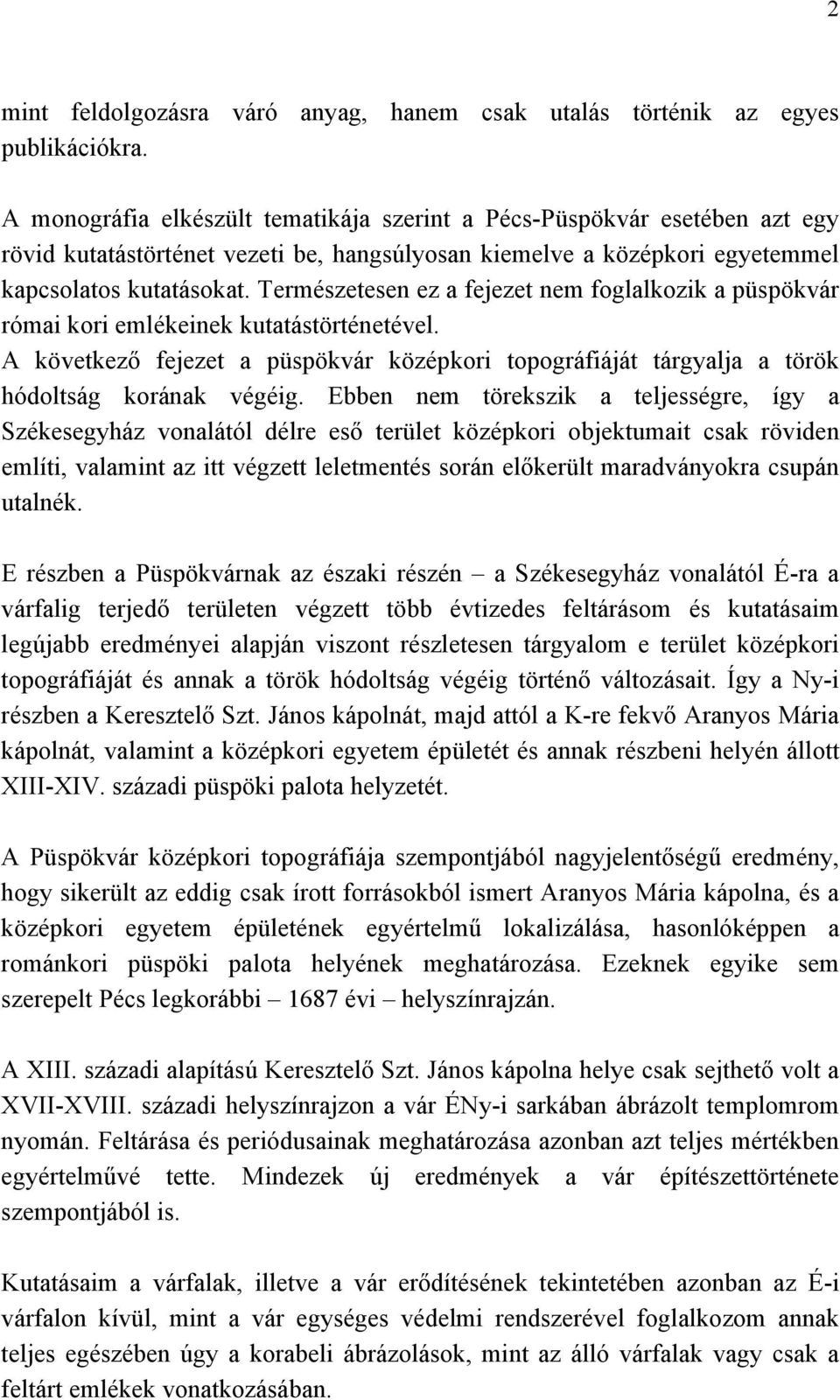 Természetesen ez a fejezet nem foglalkozik a püspökvár római kori emlékeinek kutatástörténetével. A következő fejezet a püspökvár középkori topográfiáját tárgyalja a török hódoltság korának végéig.