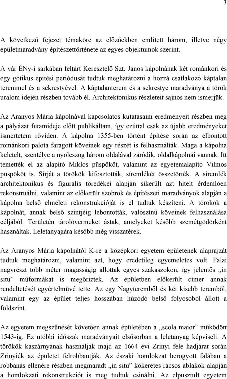 A káptalanterem és a sekrestye maradványa a török uralom idején részben tovább él. Architektonikus részleteit sajnos nem ismerjük.