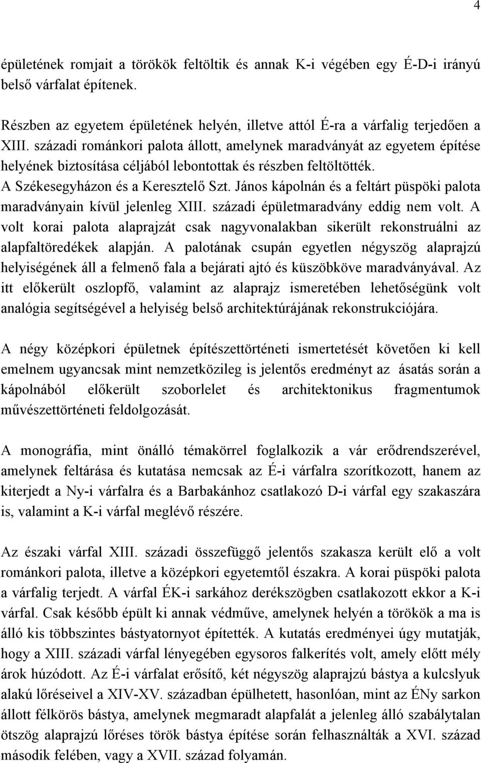 János kápolnán és a feltárt püspöki palota maradványain kívül jelenleg XIII. századi épületmaradvány eddig nem volt.