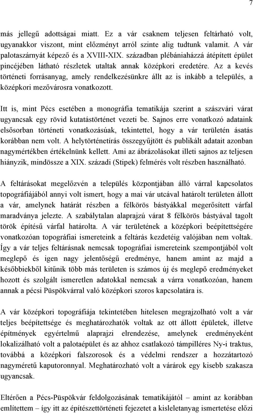 Az a kevés történeti forrásanyag, amely rendelkezésünkre állt az is inkább a település, a középkori mezővárosra vonatkozott.