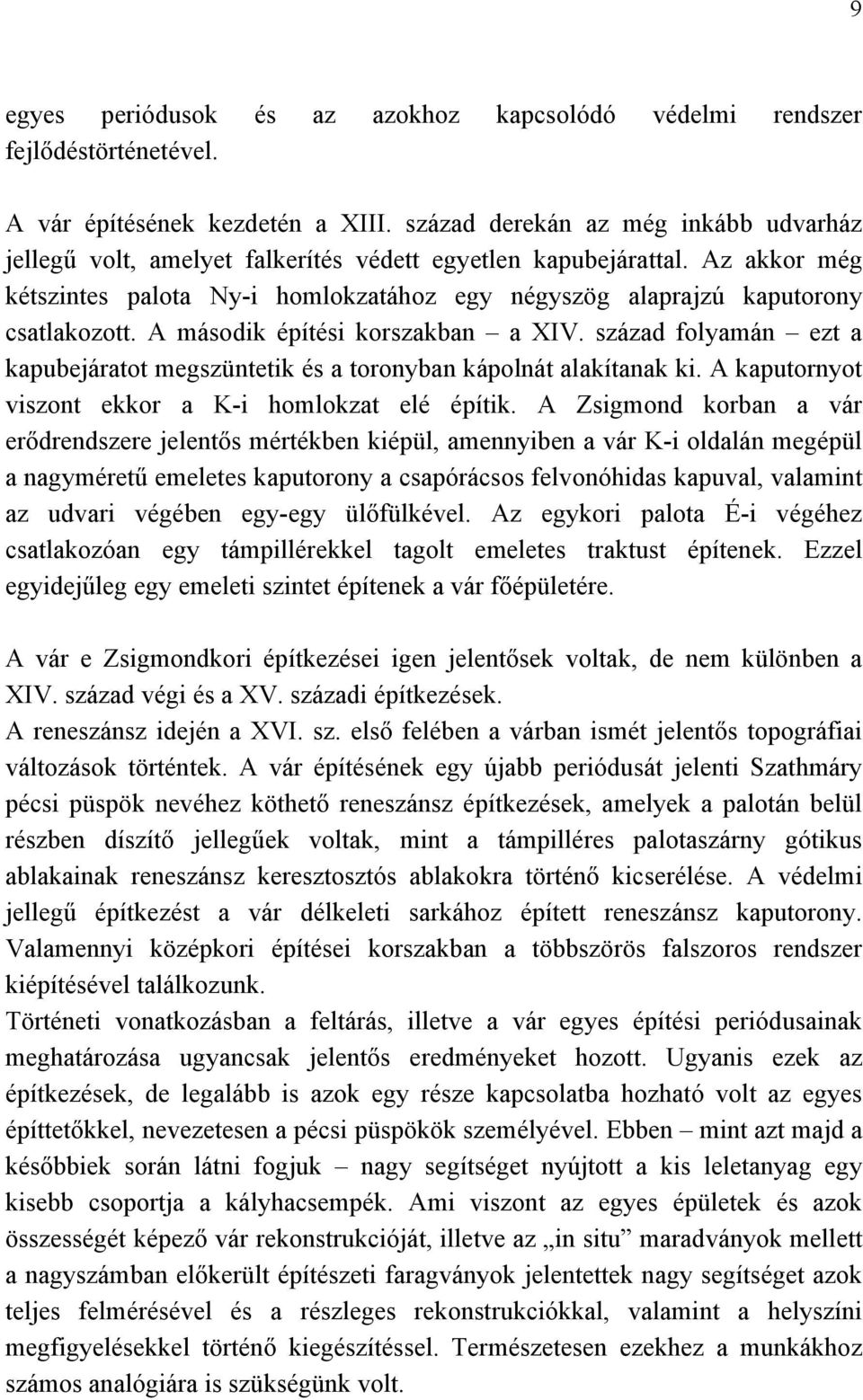 A második építési korszakban a XIV. század folyamán ezt a kapubejáratot megszüntetik és a toronyban kápolnát alakítanak ki. A kaputornyot viszont ekkor a K-i homlokzat elé építik.