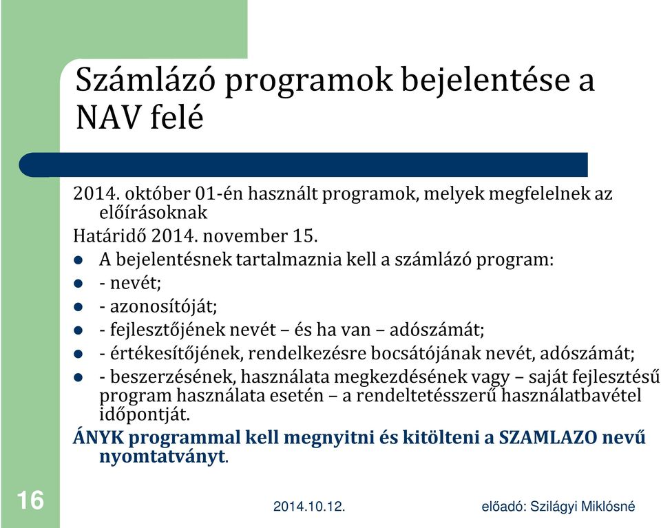 A bejelentésnek tartalmaznia kell a számlázó program: - nevét; - azonosítóját; - fejlesztőjének nevét és ha van adószámát; -