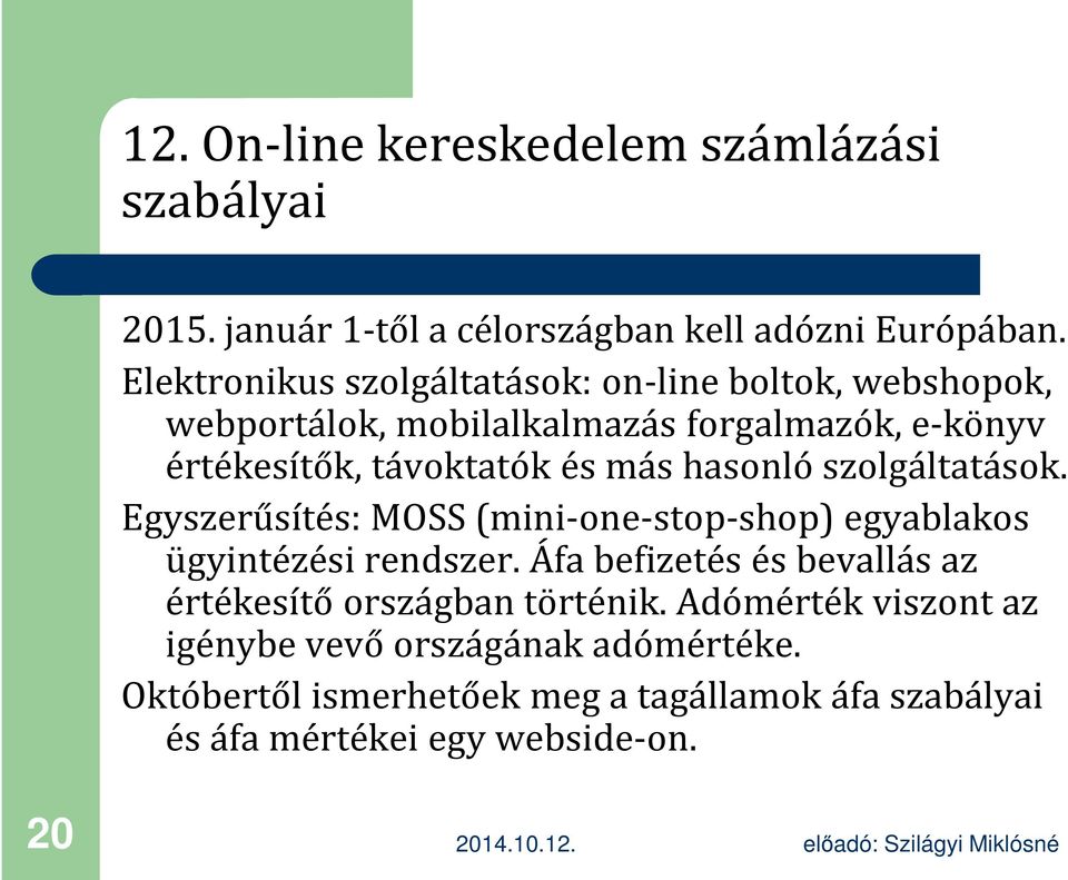 más hasonló szolgáltatások. Egyszerűsítés: MOSS (mini-one-stop-shop) egyablakos ügyintézési rendszer.