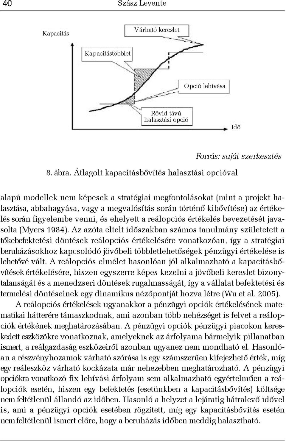 történõ kibõvítése) az értékelés során figyelembe venni, és ehelyett a reálopciós értékelés bevezetését javasolta (Myers 1984).