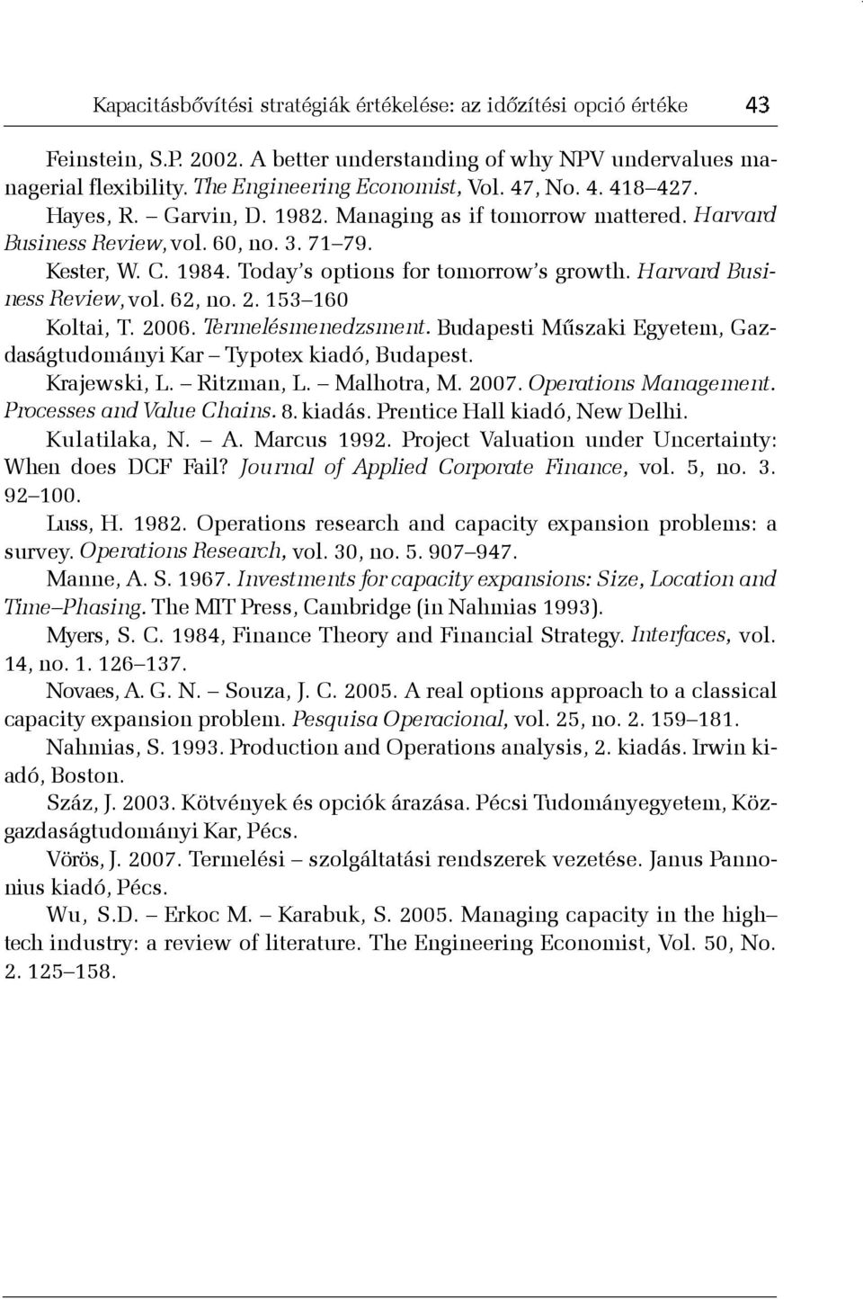 2. 153 160 Koltai, T. 2006. Termelésmenedzsment. Budapesti Mûszaki Egyetem, Gazdaságtudományi Kar Typotex kiadó, Budapest. Krajewski, L. Ritzman, L. Malhotra, M. 2007. Operations Management.