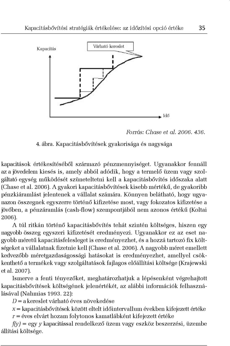 A gyakori kapacitásbõvítések kisebb mértékû, de gyakoribb pénzkiáramlást jelentenek a vállalat számára.