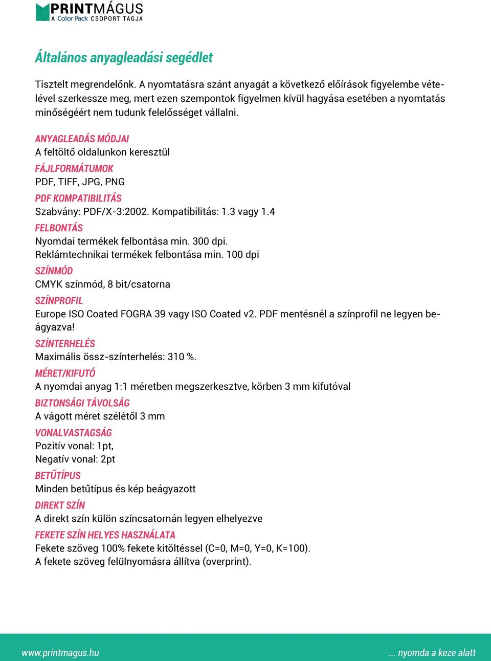 Anyagleadás módjai A feltöltő oldalunkon keresztül Fájlformátumok PDF, TIFF, JPG, PNG PDF kompatibilitás Szabvány: PDF/X-3:2002. Kompatibilitás: 1.3 vagy 1.4 Felbontás Nyomdai termékek felbontása min.