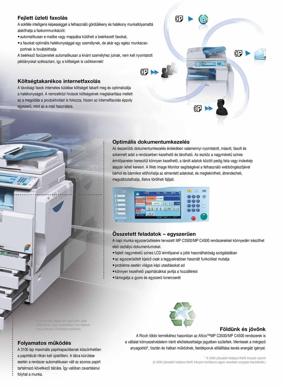 nyomtatott példányokat szétosztani, így a költségek is csökkennek! Költségtakarékos internetfaxolás A távolsági faxok internetes küldése költséget takarít meg és optimalizálja a hatékonyságot.