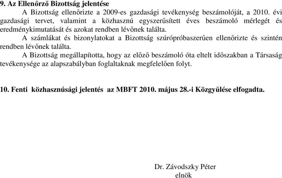 A számlákat és bizonylatokat a Bizottság szúrópróbaszerően ellenırizte és szintén rendben lévınek találta.