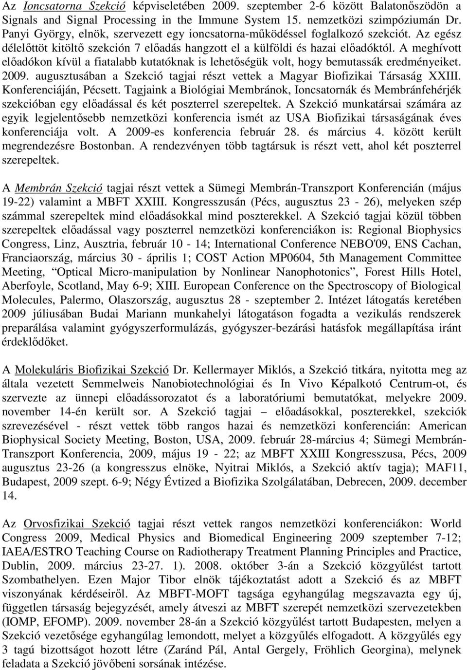 A meghívott elıadókon kívül a fiatalabb kutatóknak is lehetıségük volt, hogy bemutassák eredményeiket. 2009. augusztusában a Szekció tagjai részt vettek a Magyar Biofizikai Társaság XXIII.