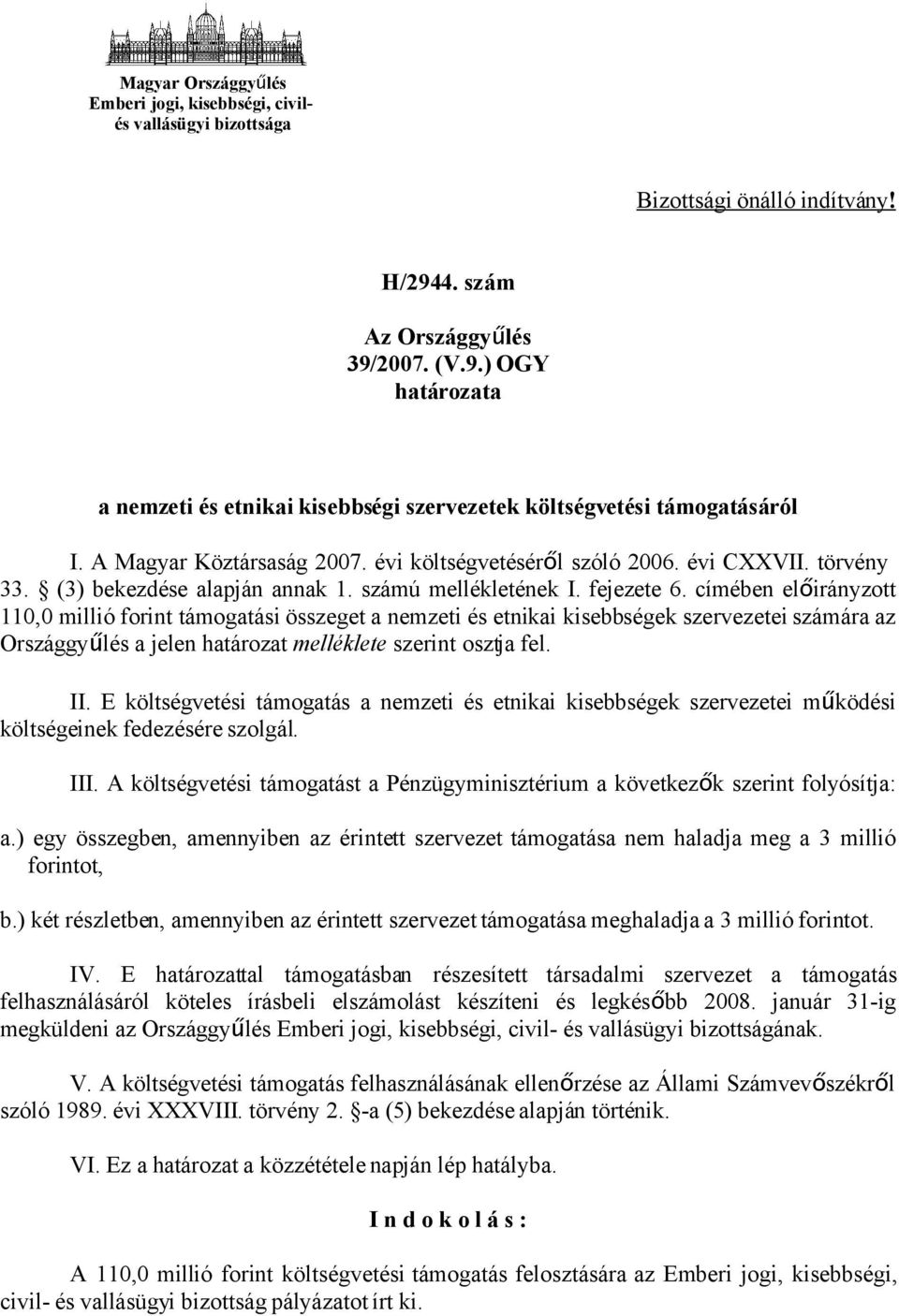 címében elő irányzott 110,0 millió forint támogatási összeget a nemzeti és etnikai kisebbségek szervezetei számára az Országgyűlés a jelen határozat melléklete szerint osztja fel. II.