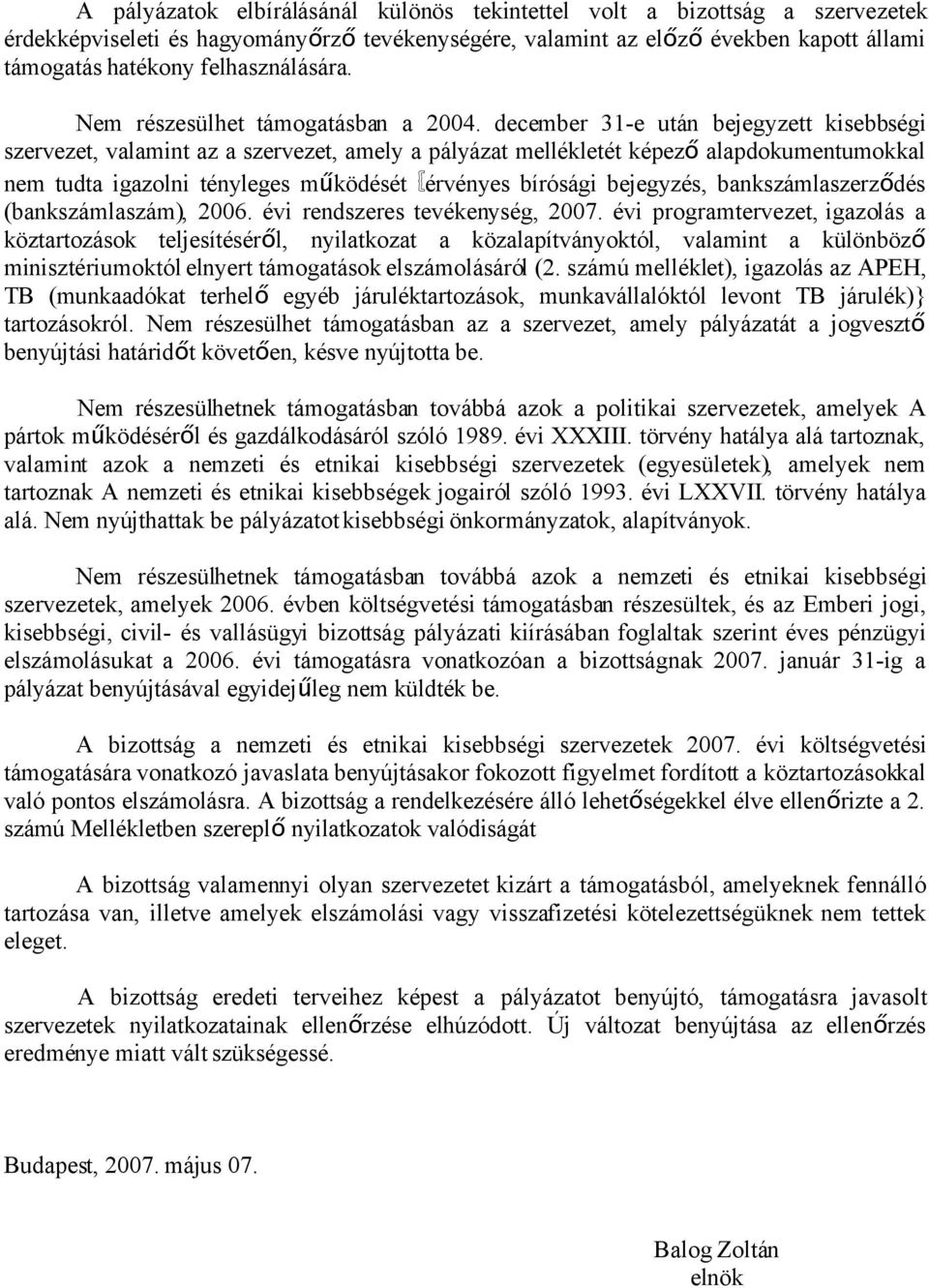 december 31-e után bejegyzett kisebbségi szervezet, valamint az a szervezet, amely a pályázat mellékletét képez ő alapdokumentumokkal nem tudta igazolni tényleges mű ködését {érvényes bírósági