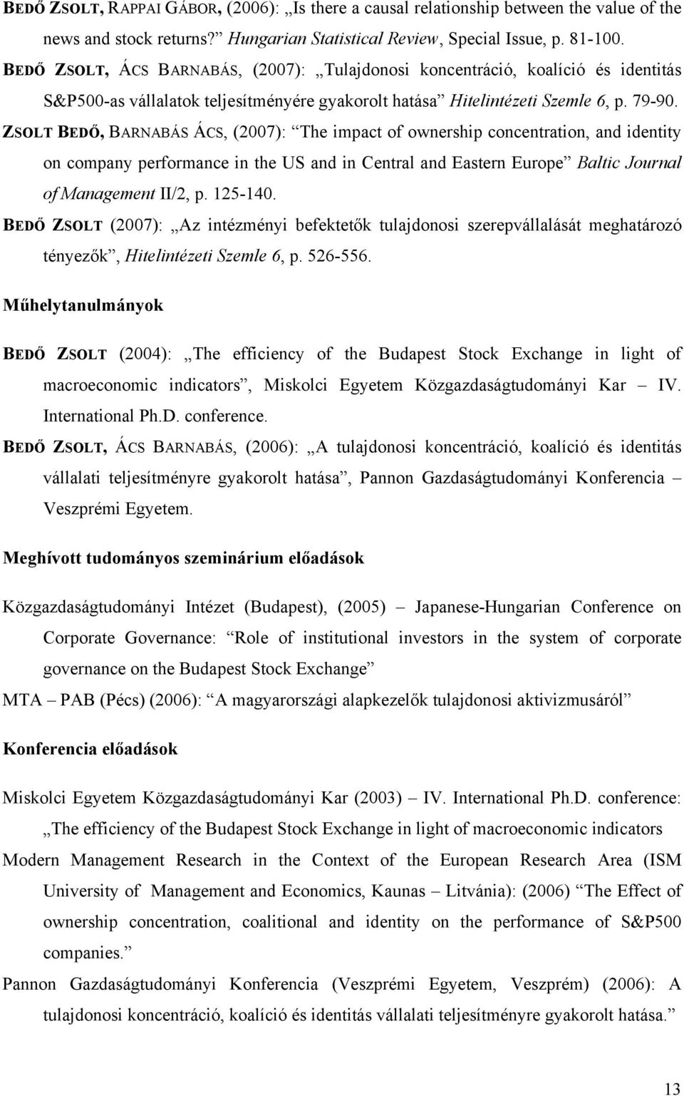 ZSOLT BEDŐ, BARNABÁS ÁCS, (007): The mpact of ownershp concentraton, and dentty on company performance n the US and n Central and Eastern Europe Baltc Journal of Management II/, p. 15-140.