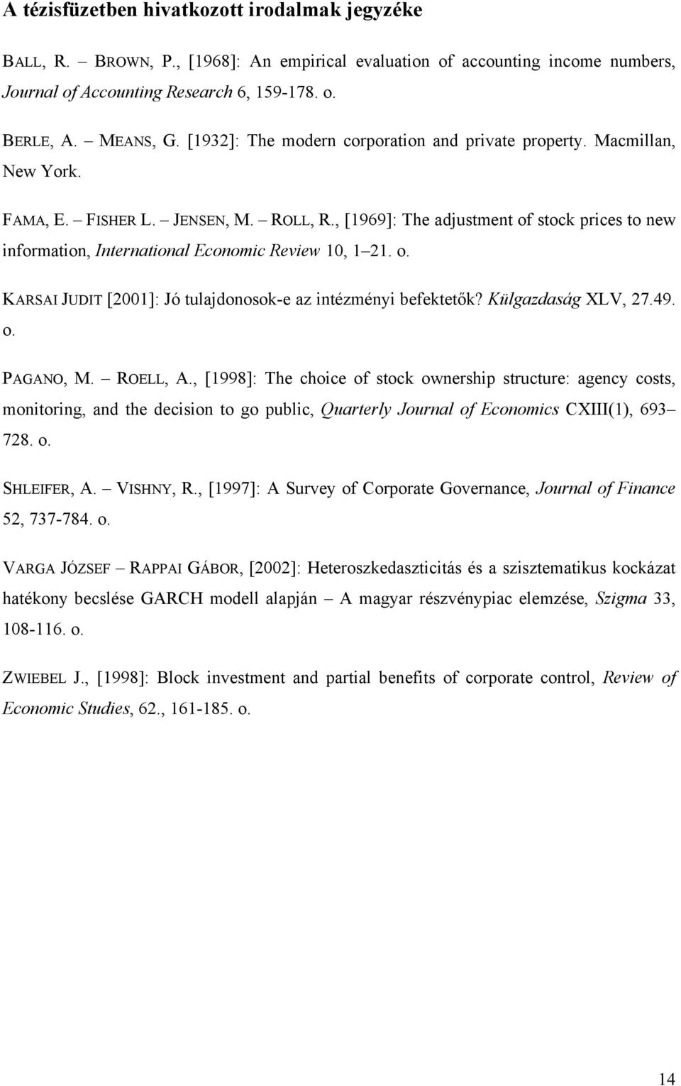 , [1969]: The adjustment of stock prces to new nformaton, Internatonal Economc Revew 10, 1 1. o. KARSAI JUDIT [001]: Jó tulajdonosok-e az ntézmény befektetők? Külgazdaság XLV, 7.49. o. PAGANO, M.