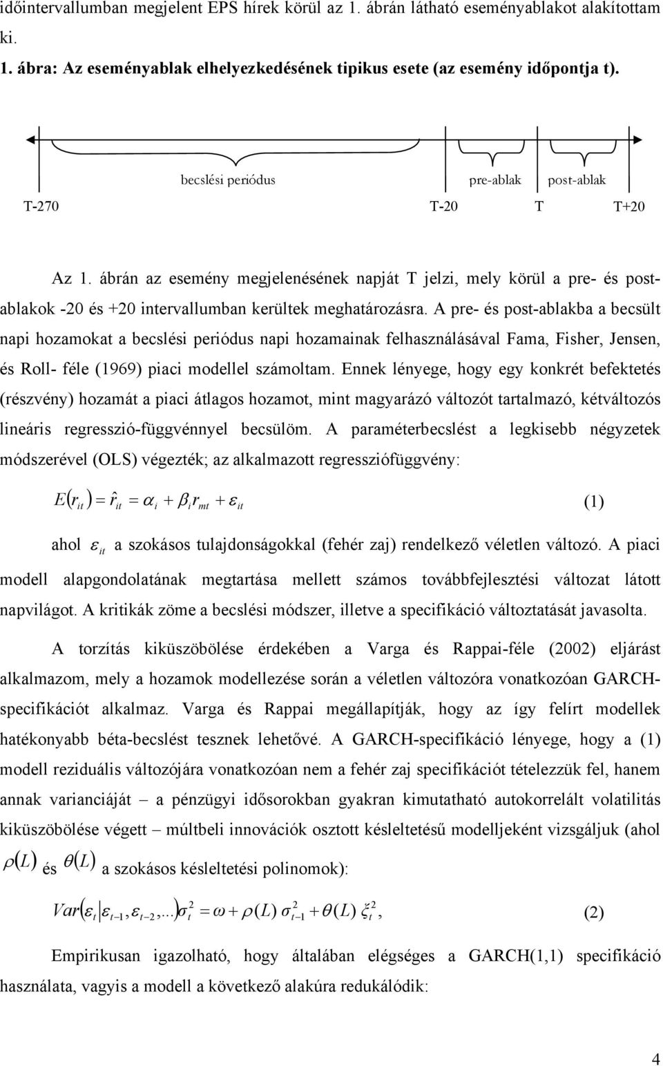 A pre- és post-ablakba a becsült nap hozamokat a becslés peródus nap hozamanak felhasználásával Fama, Fsher, Jensen, és Roll- féle (1969) pac modellel számoltam.