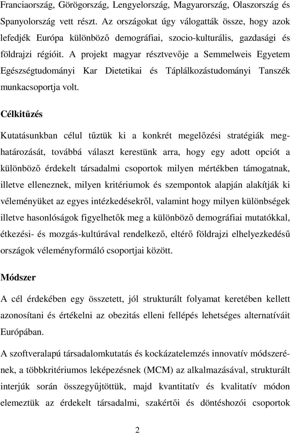 A projekt magyar résztvevője a Semmelweis Egyetem Egészségtudományi Kar Dietetikai és Táplálkozástudományi Tanszék munkacsoportja volt.