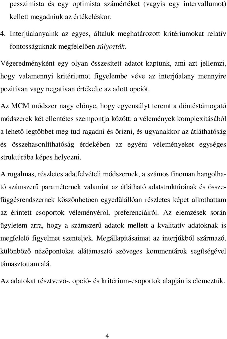 Végeredményként egy olyan összesített adatot kaptunk, ami azt jellemzi, hogy valamennyi kritériumot figyelembe véve az interjúalany mennyire pozitívan vagy negatívan értékelte az adott opciót.