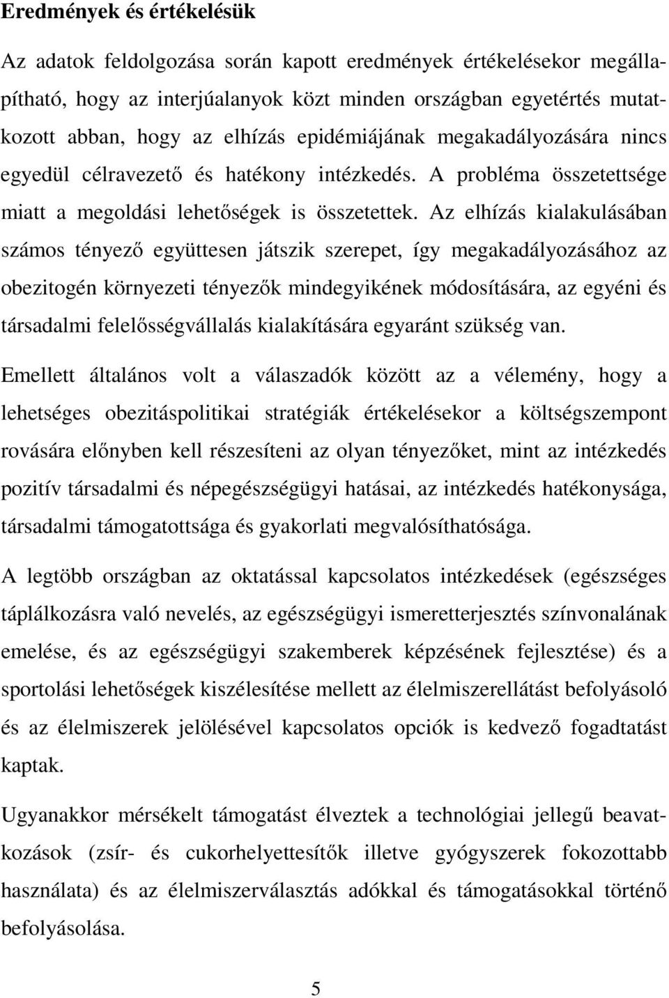 Az elhízás kialakulásában számos tényező együttesen játszik szerepet, így megakadályozásához az obezitogén környezeti tényezők mindegyikének módosítására, az egyéni és társadalmi felelősségvállalás