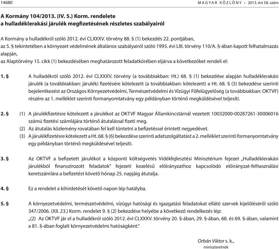 -ában kapott felhatalmazás alapján, az Alaptörvény 15. cikk (1) bekezdésében meghatározott feladatkörében eljárva a következőket rendeli el: 1. A hulladékról szóló 2012. évi CLXXXV.