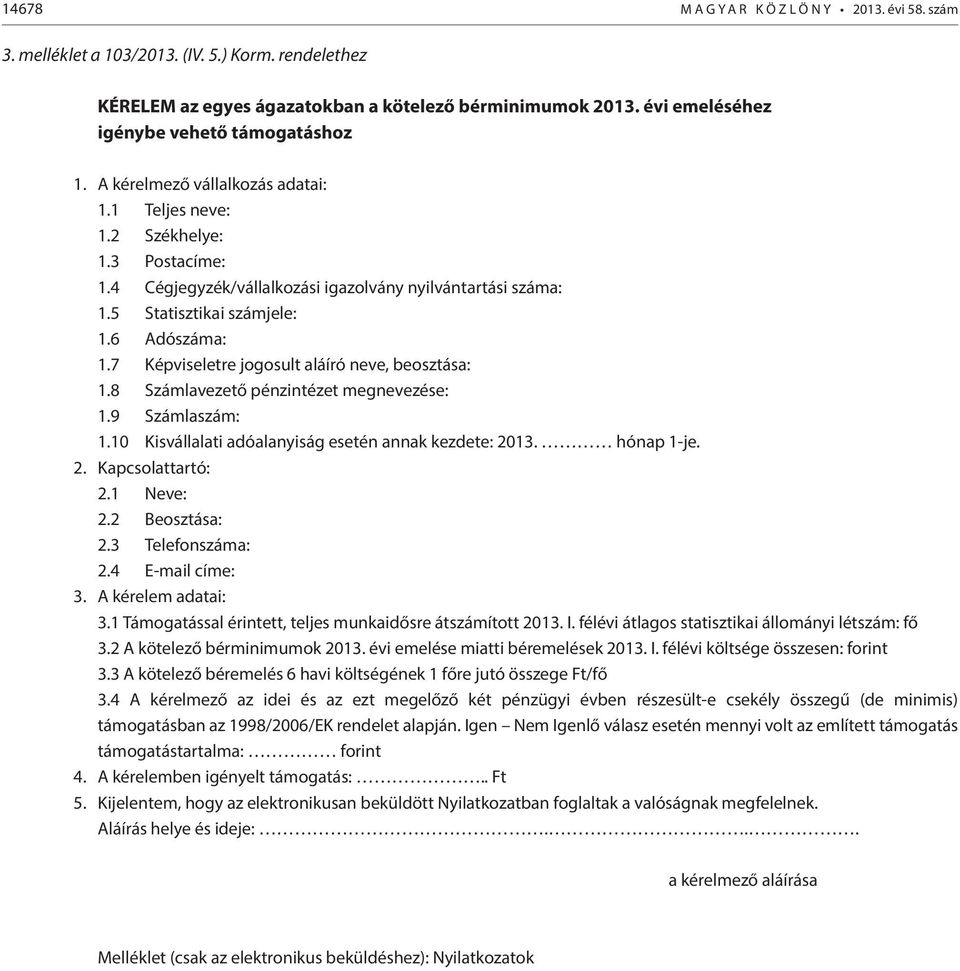 5 Statisztikai számjele: 1.6 Adószáma: 1.7 Képviseletre jogosult aláíró neve, beosztása: 1.8 Számlavezető pénzintézet megnevezése: 1.9 Számlaszám: 1.