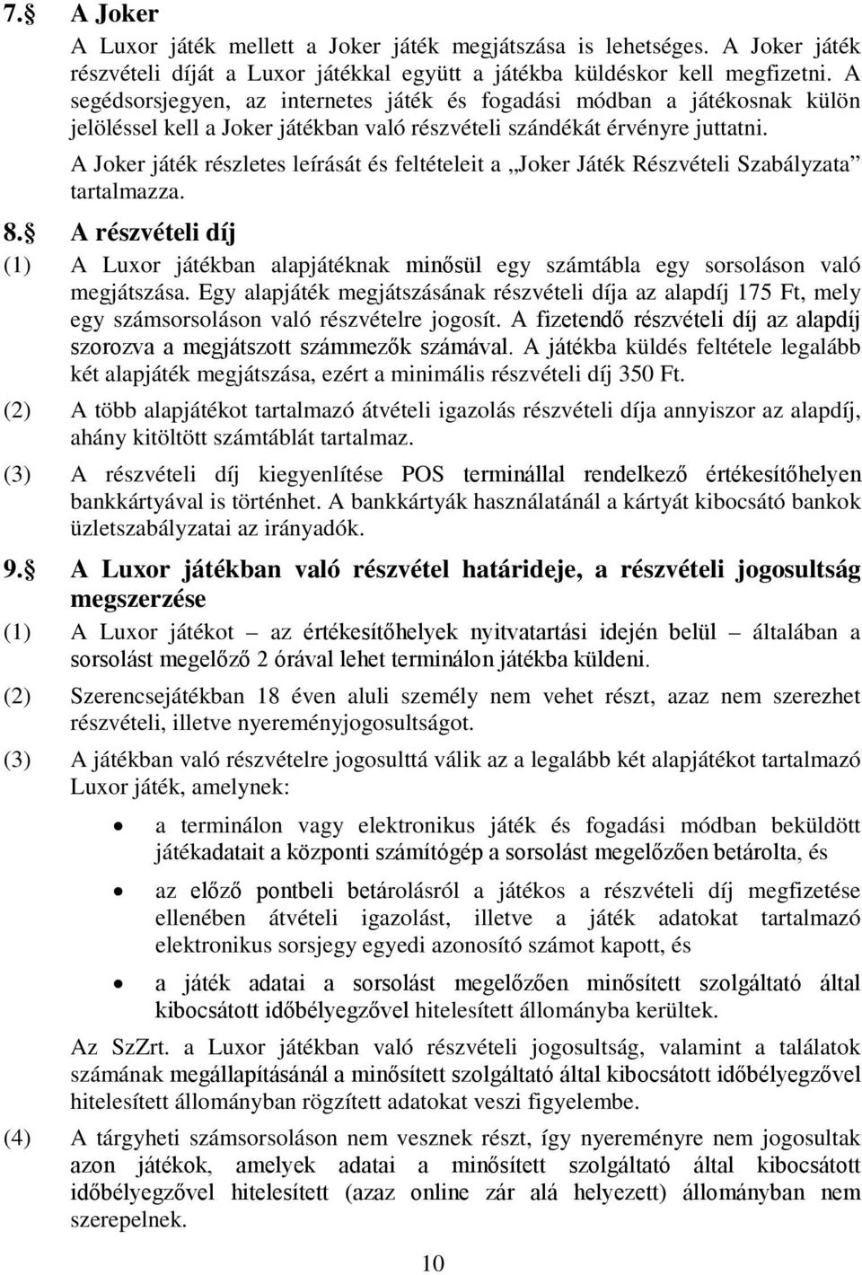 A Joker játék részletes leírását és feltételeit a Joker Játék Részvételi Szabályzata tartalmazza. 8.