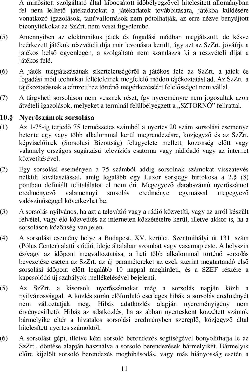 (5) Amennyiben az elektronikus játék és fogadási módban megjátszott, de késve beérkezett játékok részvételi díja már levonásra került, úgy azt az SzZrt.