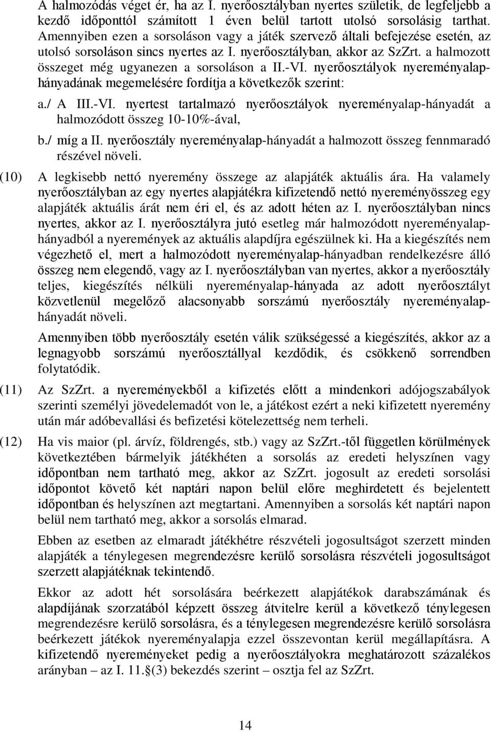 a halmozott összeget még ugyanezen a sorsoláson a II.-VI. nyerőosztályok nyereményalaphányadának megemelésére fordítja a következők szerint: a./ A III.-VI. nyertest tartalmazó nyerőosztályok nyereményalap-hányadát a halmozódott összeg 10-10%-ával, b.