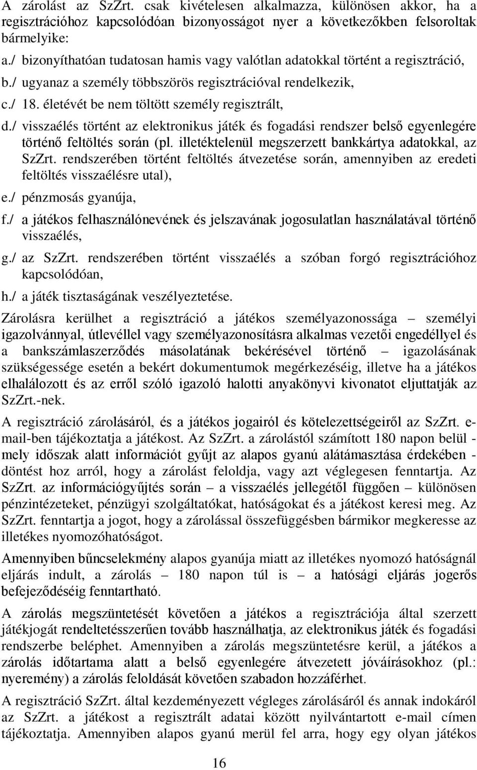 / visszaélés történt az elektronikus játék és fogadási rendszer belső egyenlegére történő feltöltés során (pl. illetéktelenül megszerzett bankkártya adatokkal, az SzZrt.