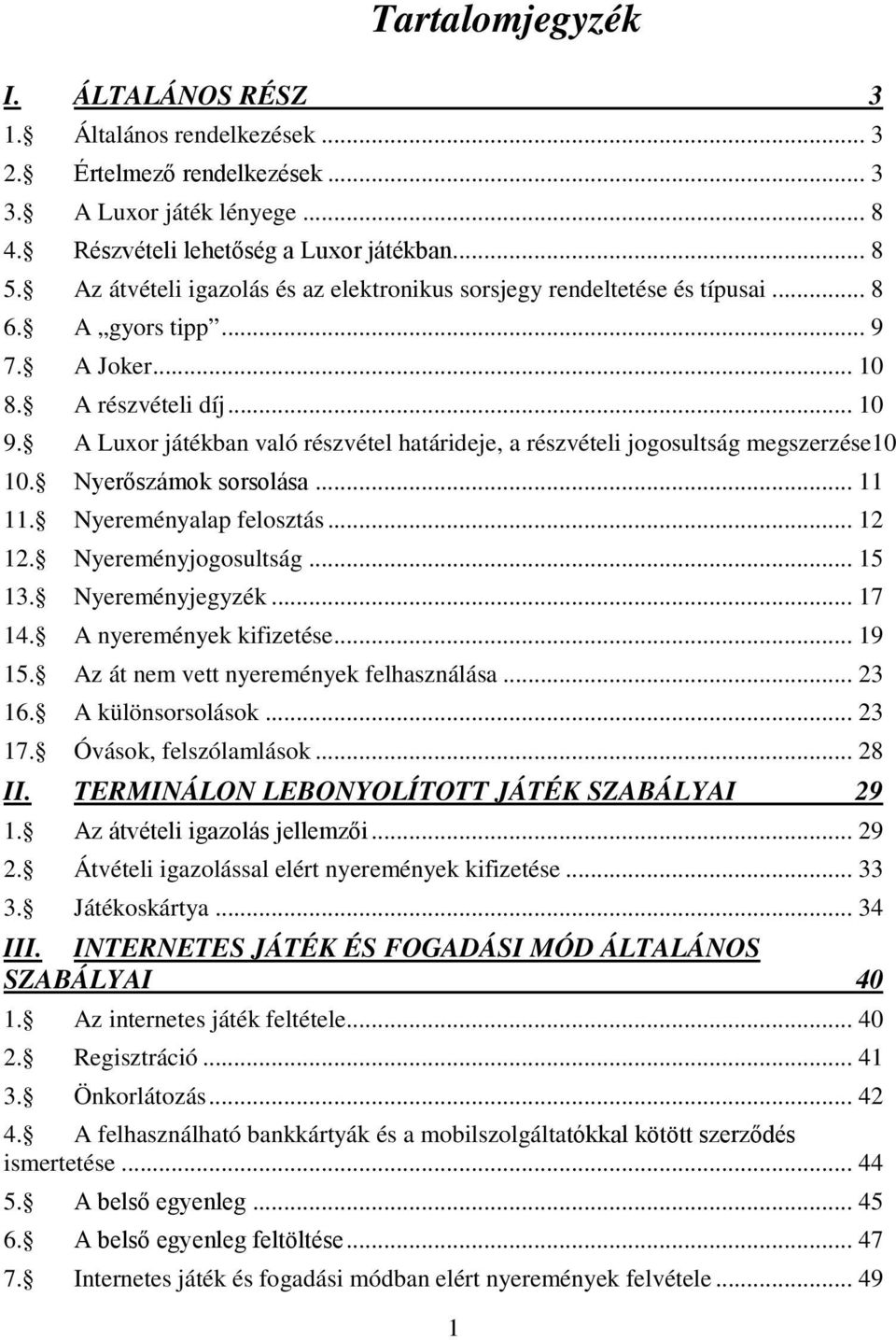 A Luxor játékban való részvétel határideje, a részvételi jogosultság megszerzése10 10. Nyerőszámok sorsolása... 11 11. Nyereményalap felosztás... 12 12. Nyereményjogosultság... 15 13.