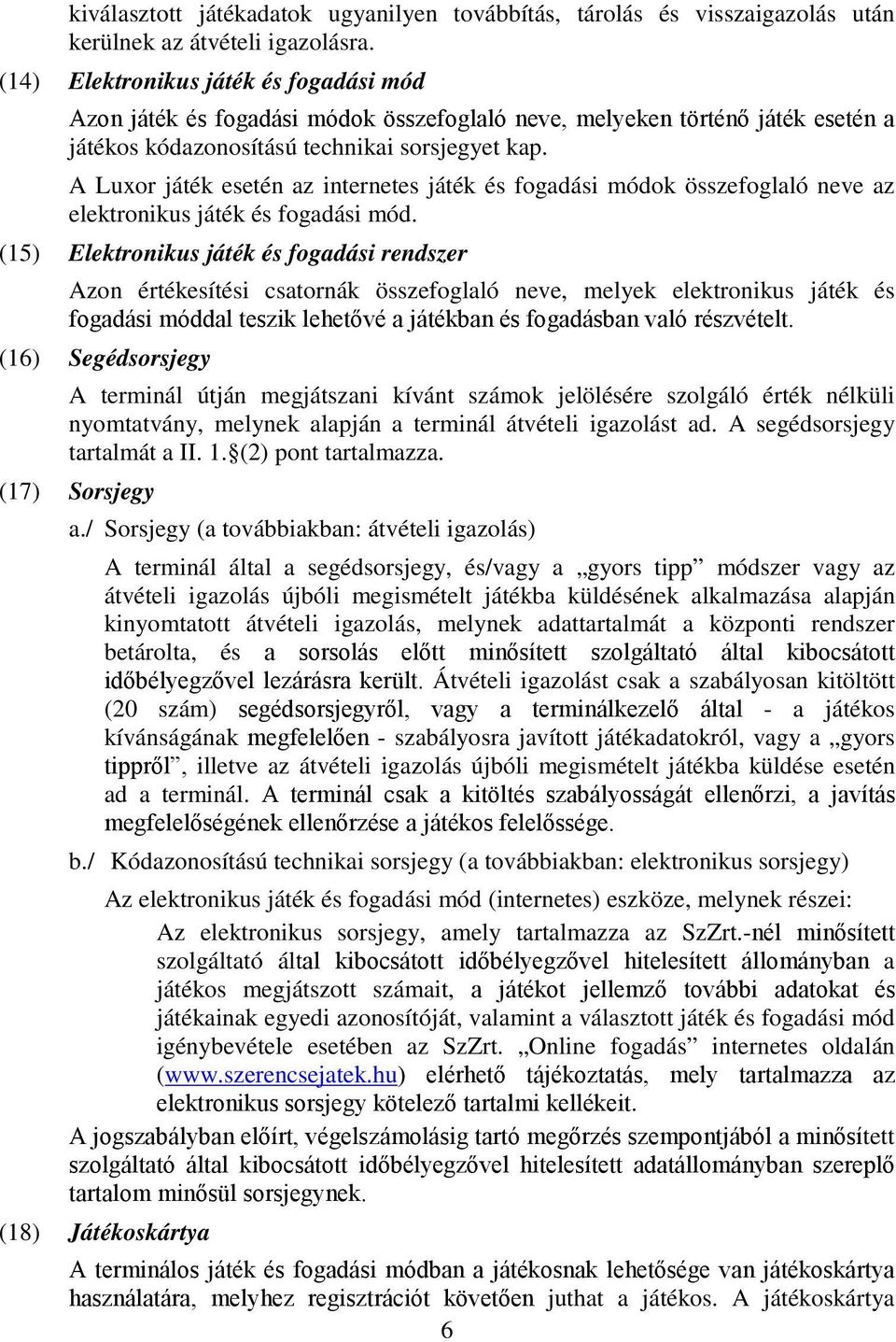 A Luxor játék esetén az internetes játék és fogadási módok összefoglaló neve az elektronikus játék és fogadási mód.