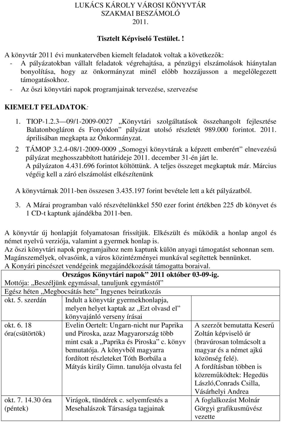 elıbb hozzájusson a megelılegezett támogatásokhoz. - Az ıszi könyvtári napok programjainak tervezése, szervezése KIEMELT FELADATOK: 1. TIOP-1.2.