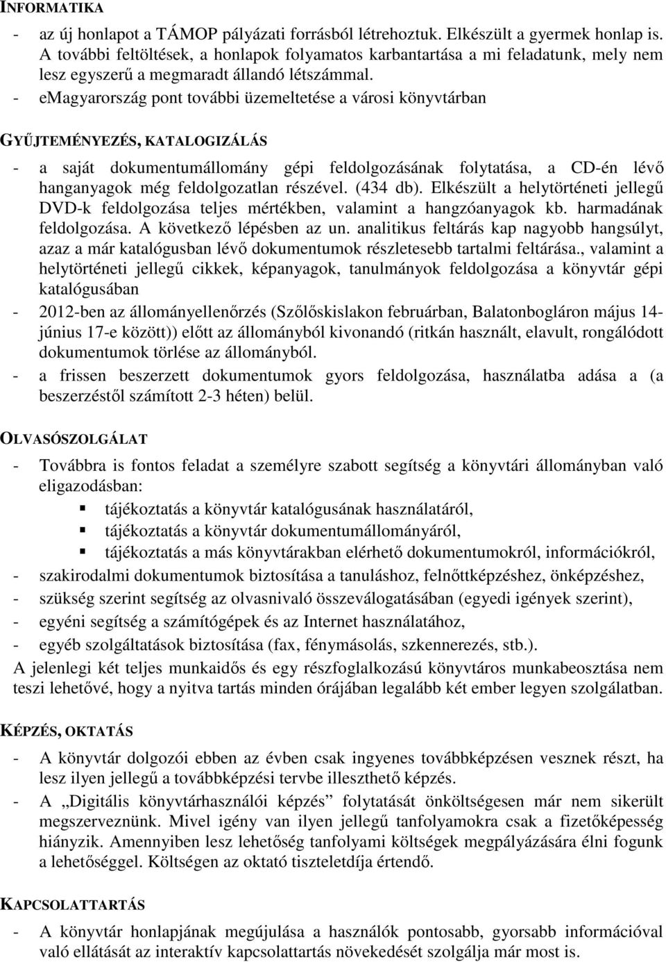 - emagyarország pont további üzemeltetése a városi könyvtárban GYŐJTEMÉNYEZÉS, KATALOGIZÁLÁS - a saját dokumentumállomány gépi feldolgozásának folytatása, a CD-én lévı hanganyagok még feldolgozatlan