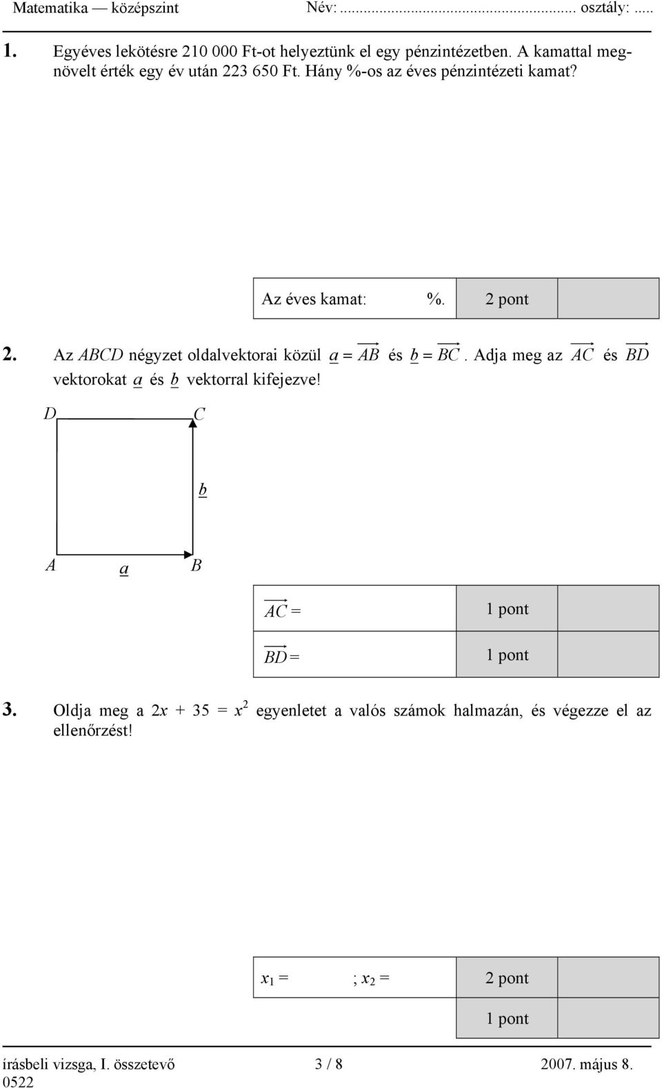 Az ABCD négyzet oldalvektorai közül a = AB és b = BC. Adja meg az AC és BD vektorokat a és b vektorral kifejezve!