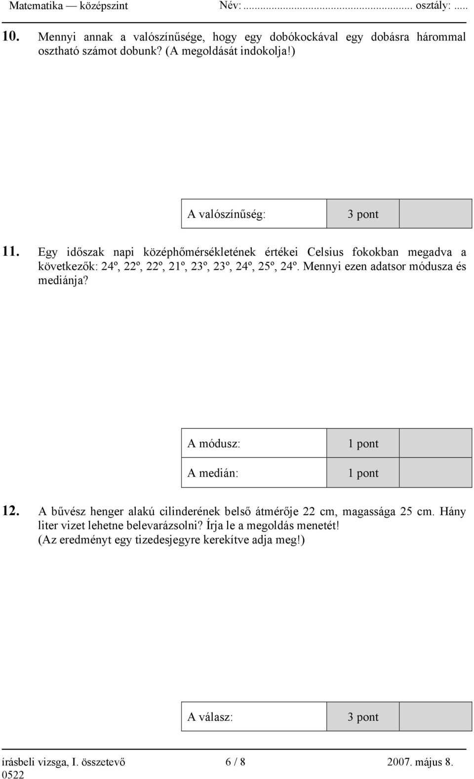 Mennyi ezen adatsor módusza és mediánja? A módusz: A medián: 1 pont 1 pont 12. A bűvész henger alakú cilinderének belső átmérője 22 cm, magassága 25 cm.