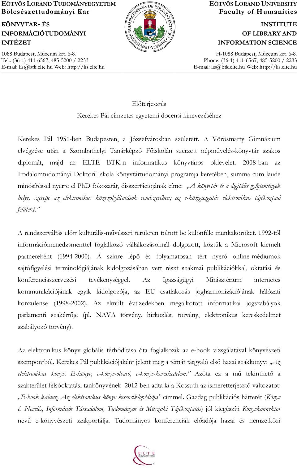 2008-ban az Irodalomtudományi Doktori Iskola könyvtártudományi programja keretében, summa cum laude minısítéssel nyerte el PhD fokozatát, disszertációjának címe: A könyvtár és a digitális