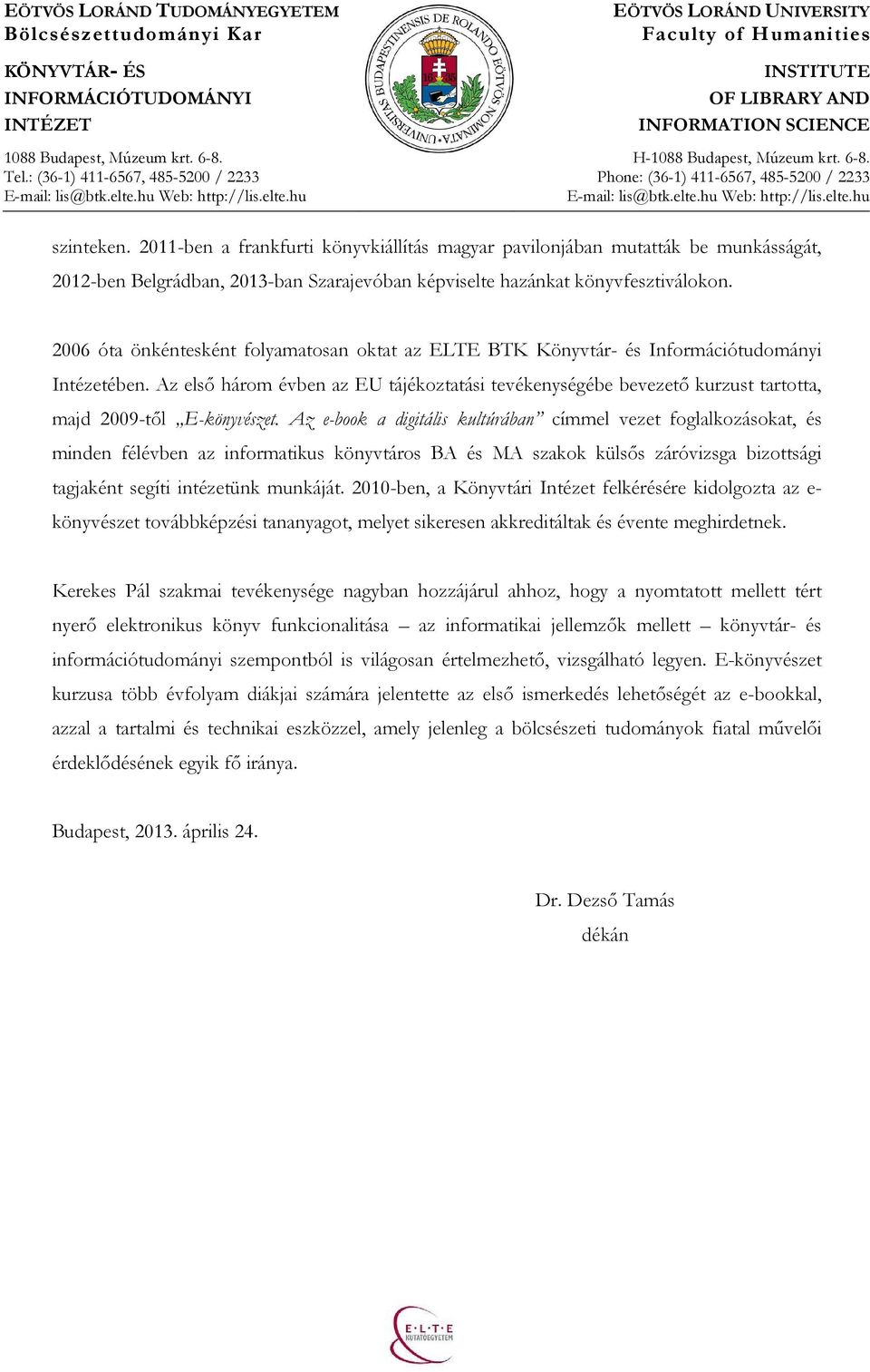 Az elsı három évben az EU tájékoztatási tevékenységébe bevezetı kurzust tartotta, majd 2009-tıl E-könyvészet.