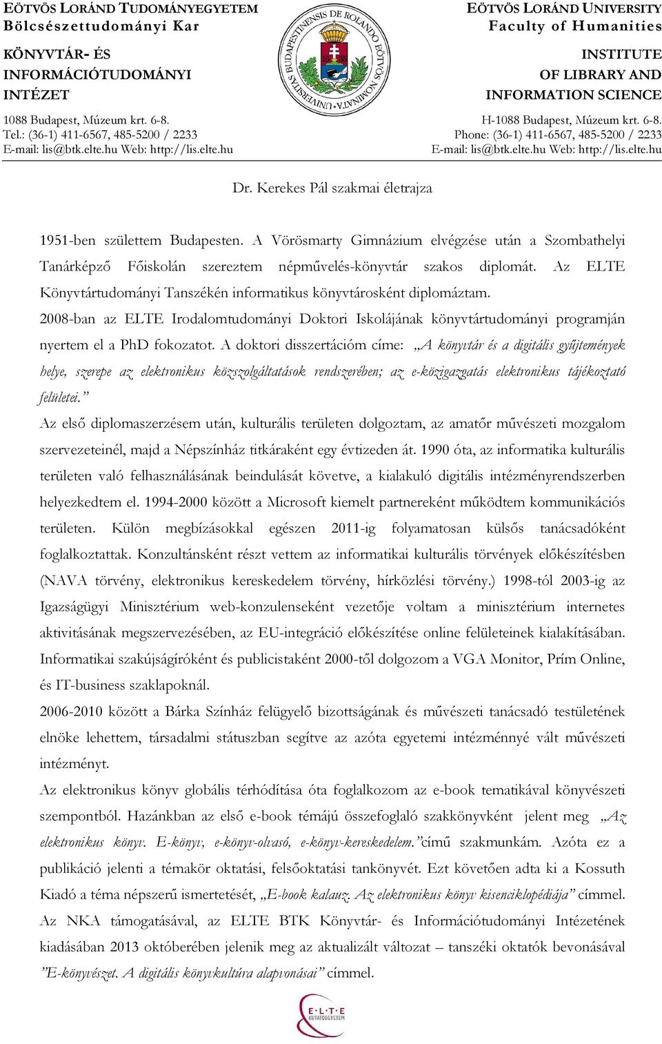 A doktori disszertációm címe: A könyvtár és a digitális győjtemények helye, szerepe az elektronikus közszolgáltatások rendszerében; az e-közigazgatás elektronikus tájékoztató felületei.