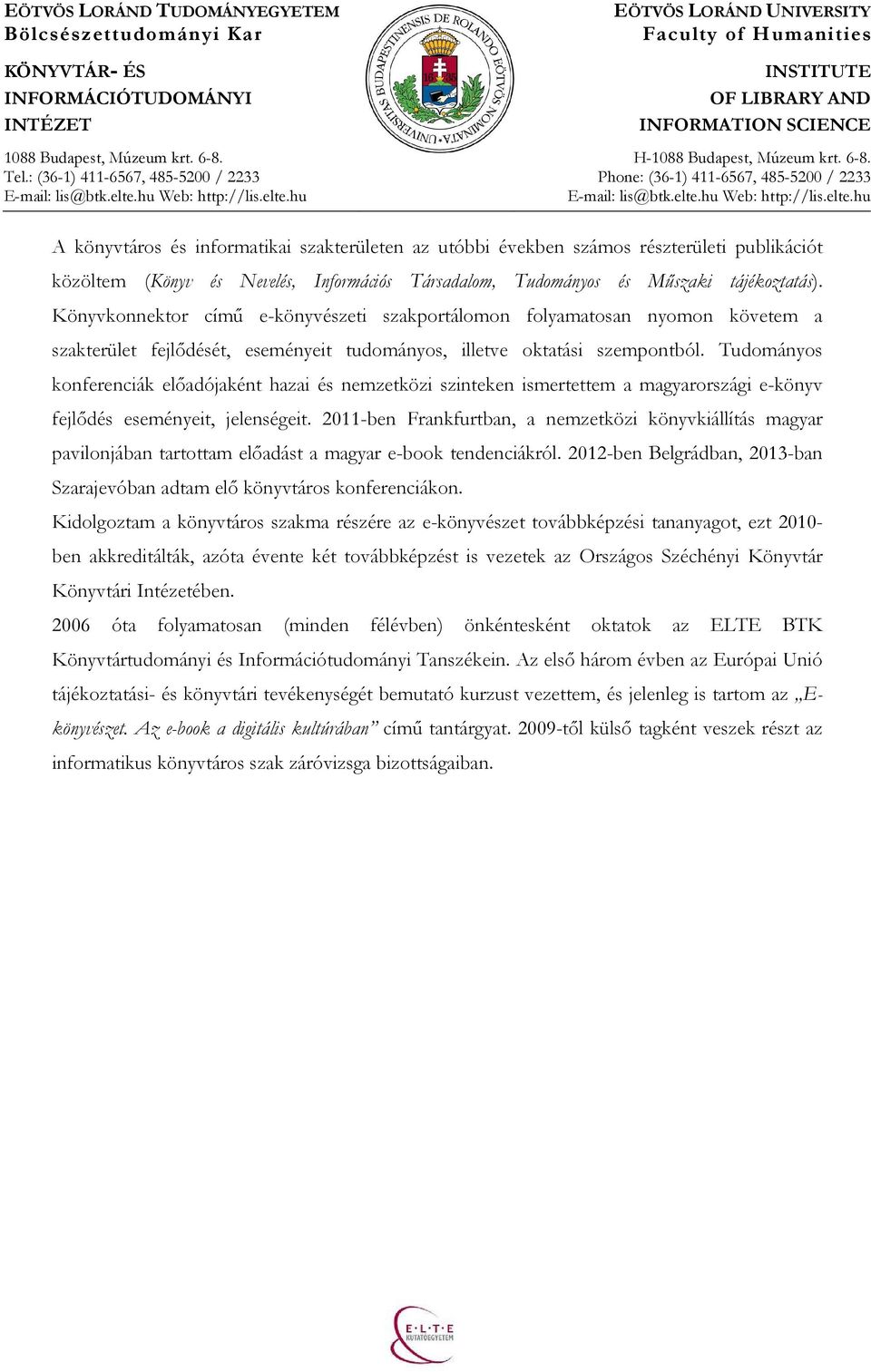 Tudományos konferenciák elıadójaként hazai és nemzetközi szinteken ismertettem a magyarországi e-könyv fejlıdés eseményeit, jelenségeit.