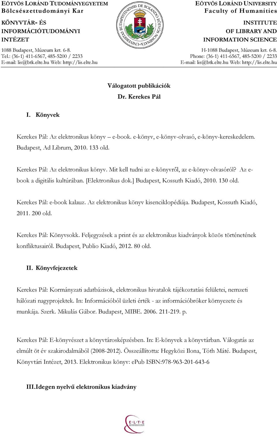 Kerekes Pál: e-book kalauz. Az elektronikus könyv kisenciklopédiája. Budapest, Kossuth Kiadó, 2011. 200 old. Kerekes Pál: Könyvsokk.