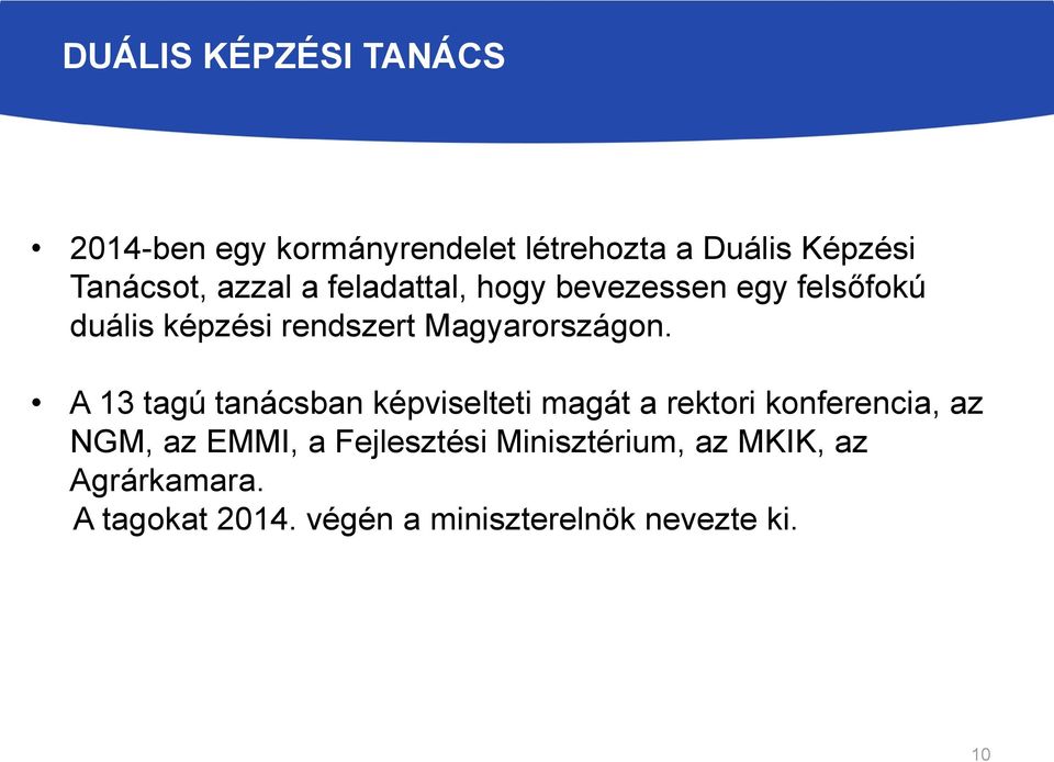 A 13 tagú tanácsban képviselteti magát a rektori konferencia, az NGM, az EMMI, a